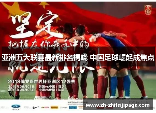 亚洲五大联赛最新排名揭晓 中国足球崛起成焦点