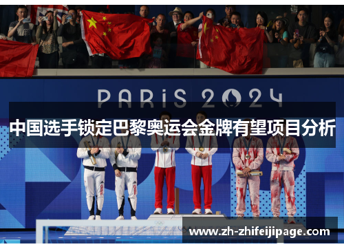中国选手锁定巴黎奥运会金牌有望项目分析